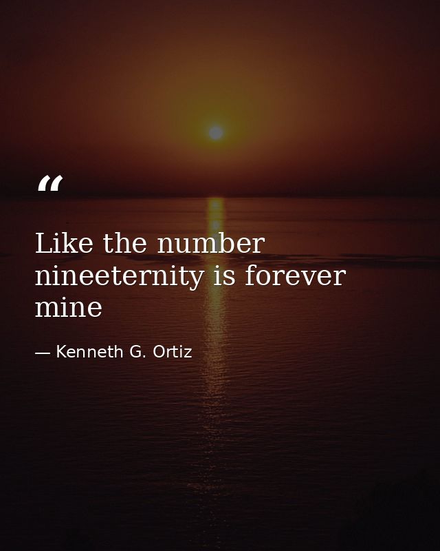 Like the number nineeternity is forever mine — Kenneth G. Ortiz