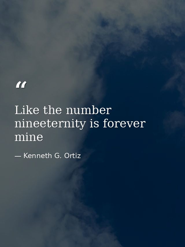 Like the number nineeternity is forever mine — Kenneth G. Ortiz