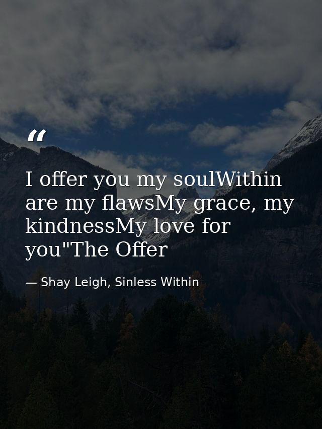I offer you my soulWithin are my flawsMy grace, my kindnessMy love for you"The Offer — Shay Leigh, Sinless Within