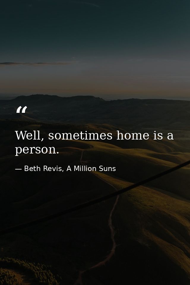 Well, sometimes home is a person. — Beth Revis, A Million Suns