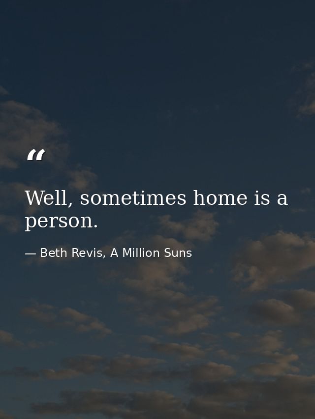 Well, sometimes home is a person. — Beth Revis, A Million Suns