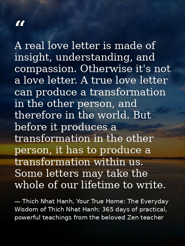 A real love letter is made of insight, understanding, and compassion. Otherwise it's not a love letter. A true love lett — Thich Nhat Hanh, Your True Home: The Everyday Wisdom of Thich Nhat Hanh: 365 days of practical, powerful teachings from the beloved Zen teacher