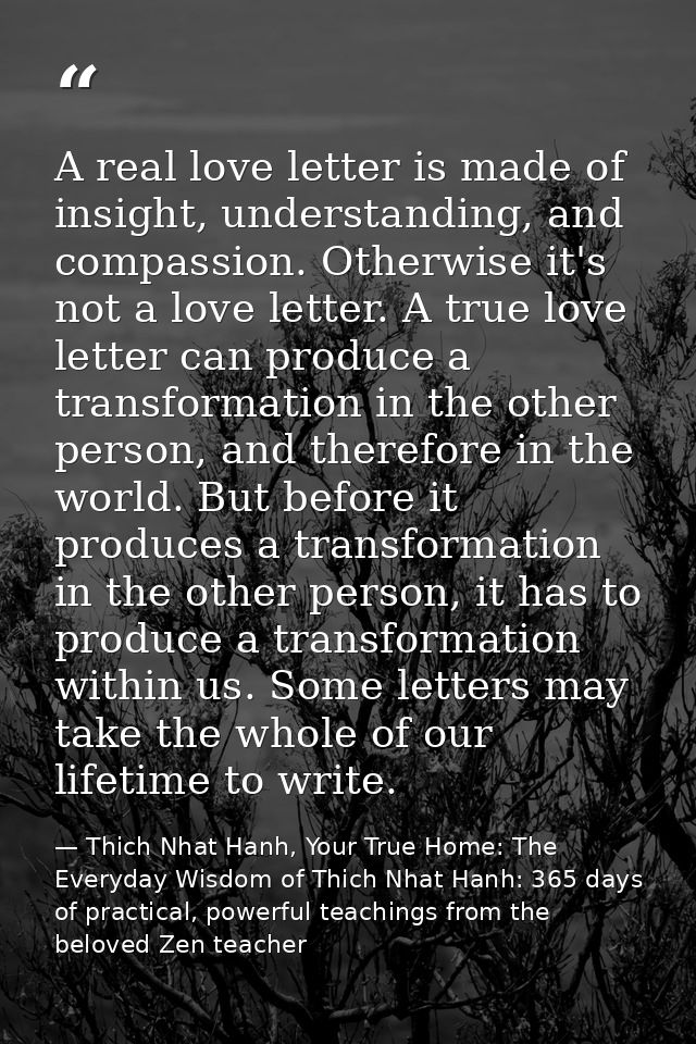 A real love letter is made of insight, understanding, and compassion. Otherwise it's not a love letter. A true love lett — Thich Nhat Hanh, Your True Home: The Everyday Wisdom of Thich Nhat Hanh: 365 days of practical, powerful teachings from the beloved Zen teacher