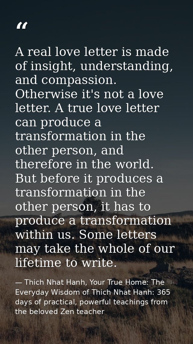 A real love letter is made of insight, understanding, and compassion. Otherwise it's not a love letter. A true love lett — Thich Nhat Hanh, Your True Home: The Everyday Wisdom of Thich Nhat Hanh: 365 days of practical, powerful teachings from the beloved Zen teacher