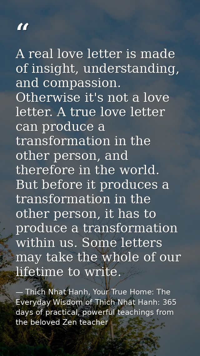A real love letter is made of insight, understanding, and compassion. Otherwise it's not a love letter. A true love lett — Thich Nhat Hanh, Your True Home: The Everyday Wisdom of Thich Nhat Hanh: 365 days of practical, powerful teachings from the beloved Zen teacher