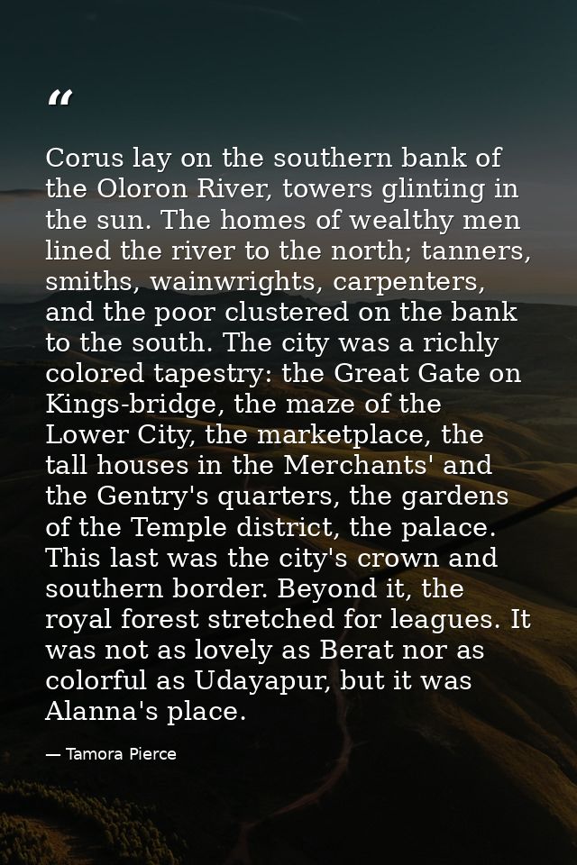 Corus lay on the southern bank of the Oloron River, towers glinting in the sun. The homes of wealthy men lined the river — Tamora Pierce