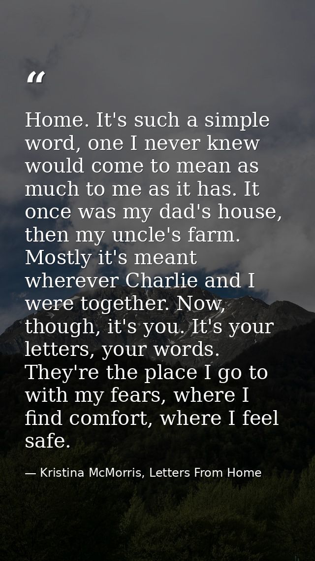 Home. It's such a simple word, one I never knew would come to mean as much to me as it has. It once was my dad's house,  — Kristina McMorris, Letters From Home