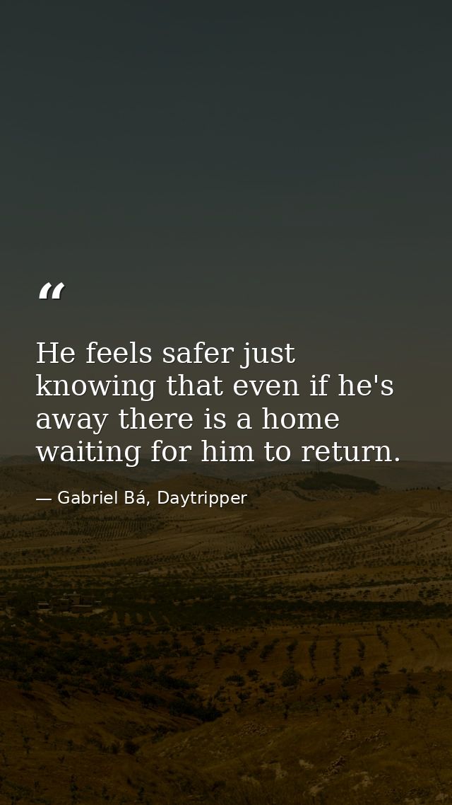 He feels safer just knowing that even if he's away there is a home waiting for him to return. — Gabriel Bá, Daytripper