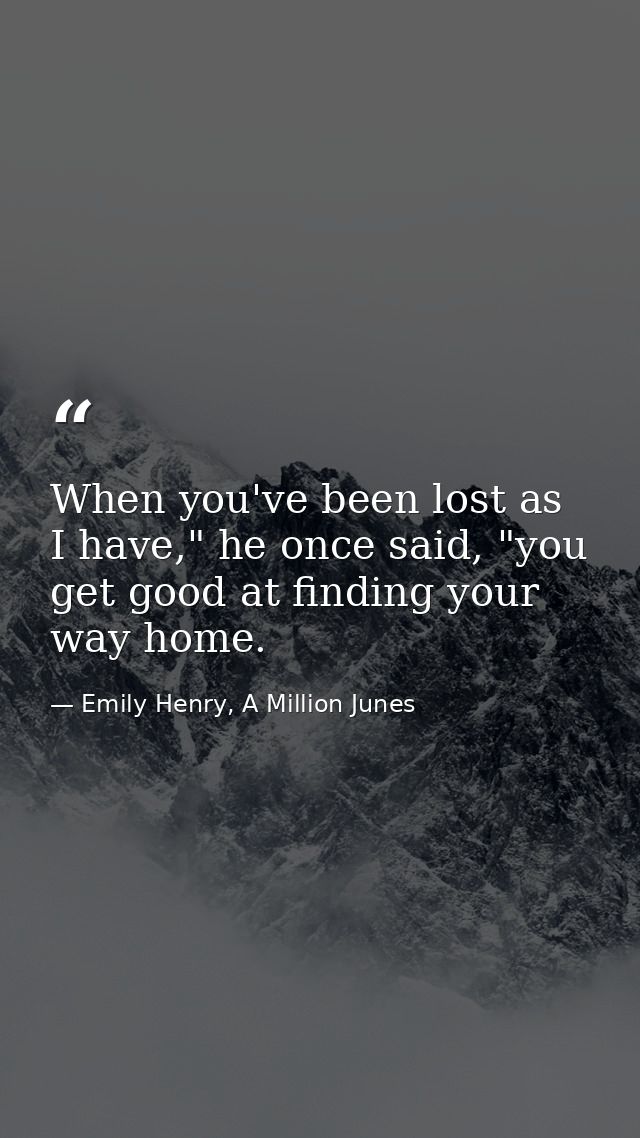 When you've been lost as I have," he once said, "you get good at finding your way home. — Emily Henry, A Million Junes