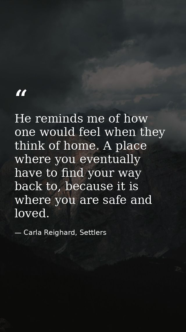 He reminds me of how one would feel when they think of home. A place where you eventually have to find your way back to, — Carla Reighard, Settlers