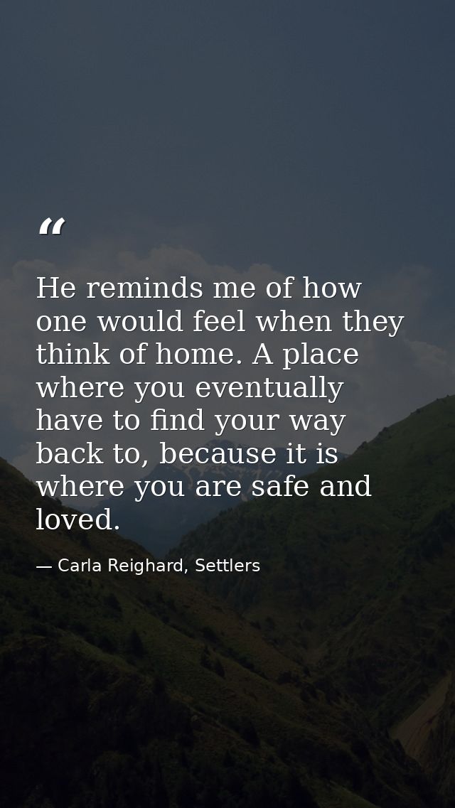 He reminds me of how one would feel when they think of home. A place where you eventually have to find your way back to, — Carla Reighard, Settlers