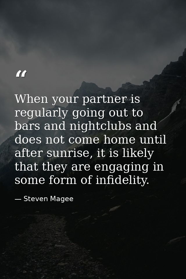 When your partner is regularly going out to bars and nightclubs and does not come home until after sunrise, it is likely — Steven Magee