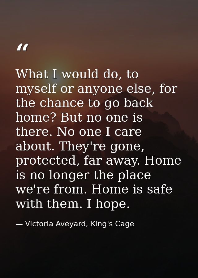 What I would do, to myself or anyone else, for the chance to go back home? But no one is there. No one I care about. The — Victoria Aveyard, King's Cage