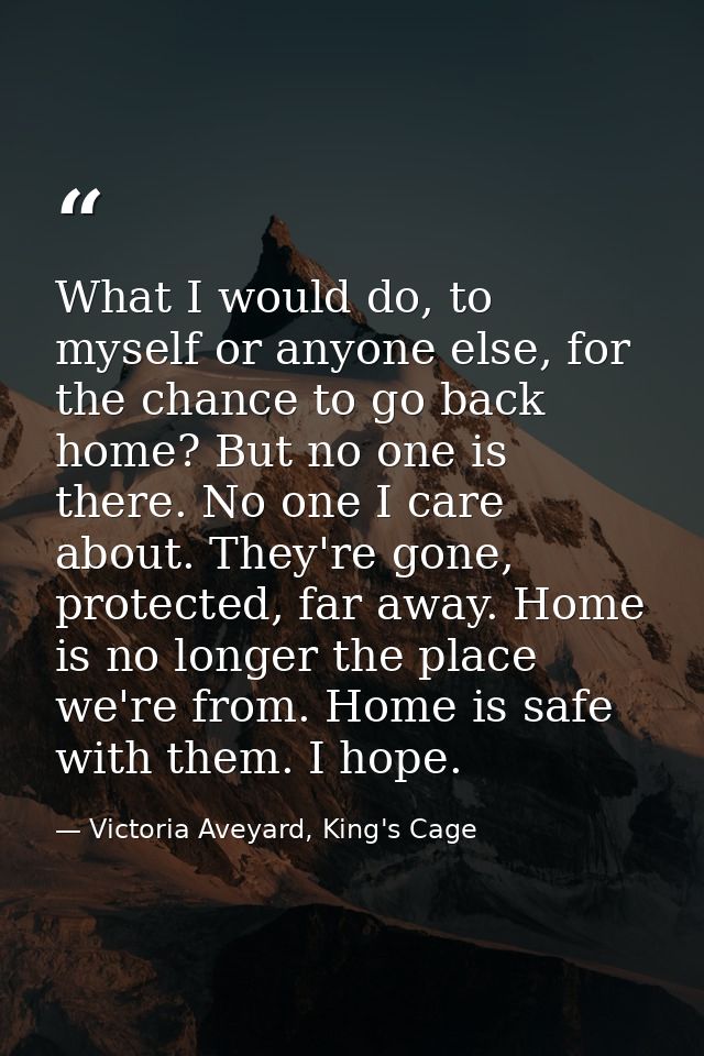 What I would do, to myself or anyone else, for the chance to go back home? But no one is there. No one I care about. The — Victoria Aveyard, King's Cage