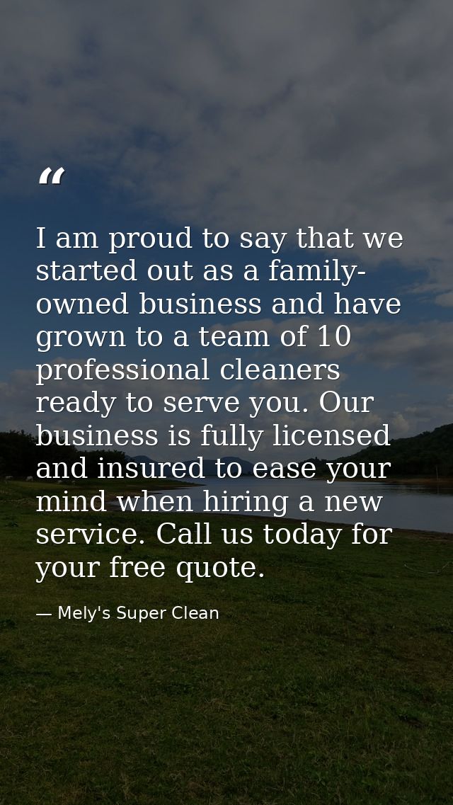 I am proud to say that we started out as a family- owned business and have grown to a team of 10 professional cleaners r — Mely's Super Clean