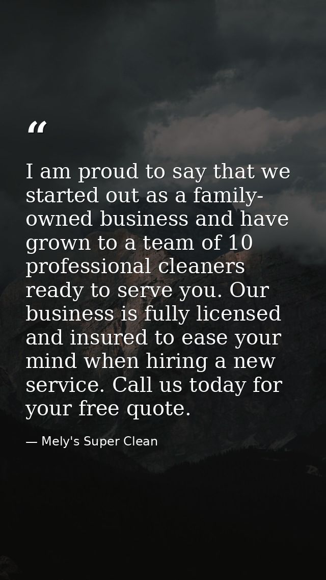 I am proud to say that we started out as a family- owned business and have grown to a team of 10 professional cleaners r — Mely's Super Clean