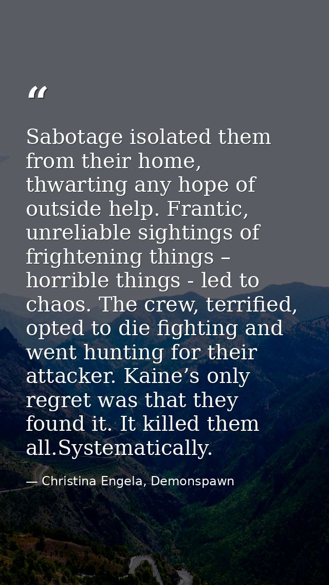 Sabotage isolated them from their home, thwarting any hope of outside help. Frantic, unreliable sightings of frightening — Christina Engela, Demonspawn