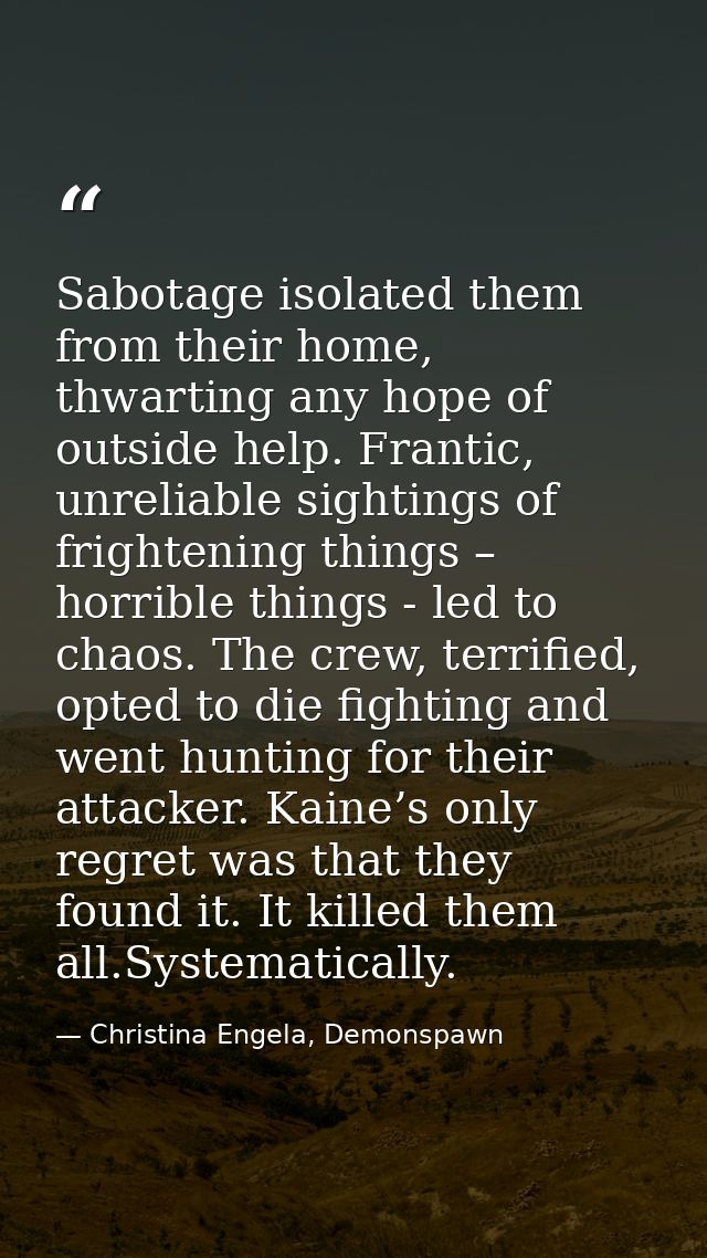 Sabotage isolated them from their home, thwarting any hope of outside help. Frantic, unreliable sightings of frightening — Christina Engela, Demonspawn