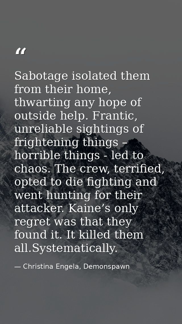 Sabotage isolated them from their home, thwarting any hope of outside help. Frantic, unreliable sightings of frightening — Christina Engela, Demonspawn
