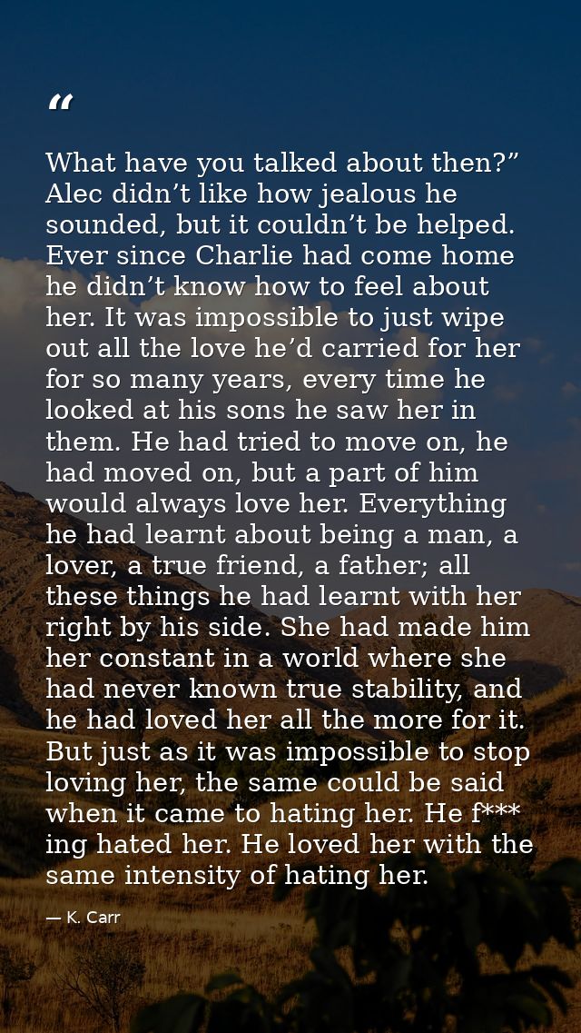 What have you talked about then?” Alec didn’t like how jealous he sounded, but it couldn’t be helped. Ever since Charlie — K. Carr