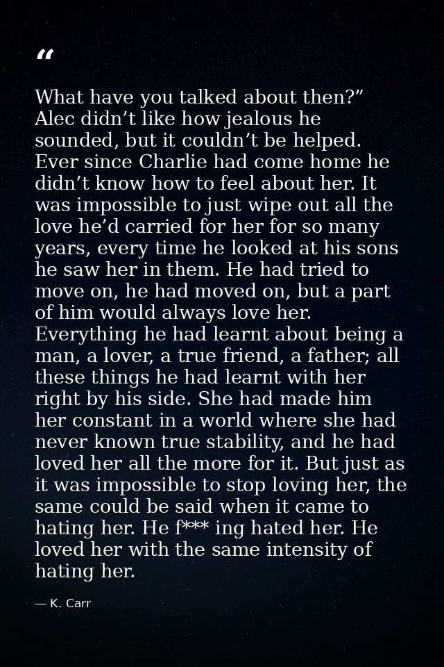 What have you talked about then?” Alec didn’t like how jealous he sounded, but it couldn’t be helped. Ever since Charlie — K. Carr