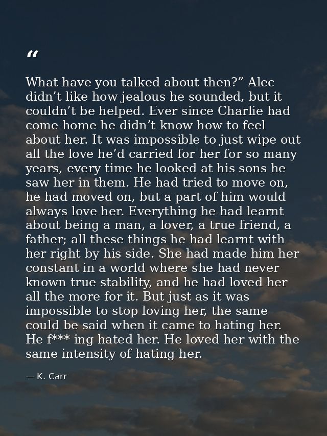 What have you talked about then?” Alec didn’t like how jealous he sounded, but it couldn’t be helped. Ever since Charlie — K. Carr
