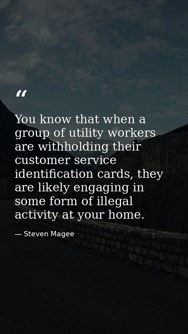 You know that when a group of utility workers are withholding their customer service identification cards, they are like — Steven Magee