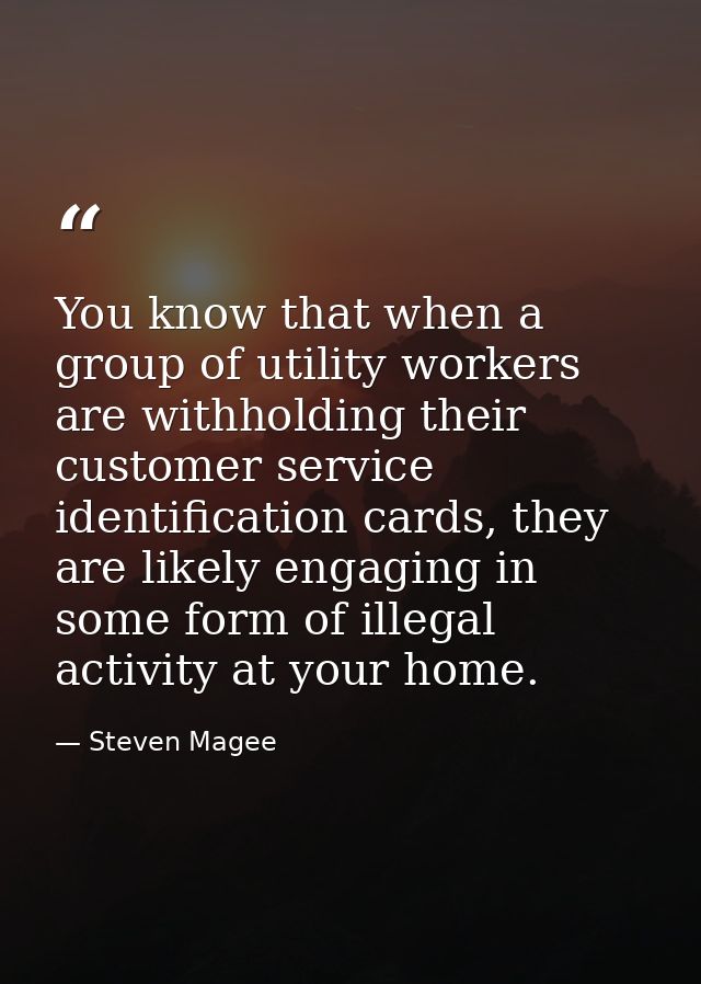 You know that when a group of utility workers are withholding their customer service identification cards, they are like — Steven Magee