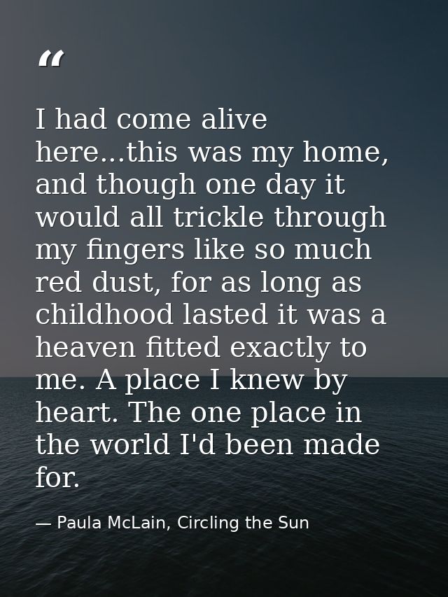 I had come alive here...this was my home, and though one day it would all trickle through my fingers like so much red du — Paula McLain, Circling the Sun