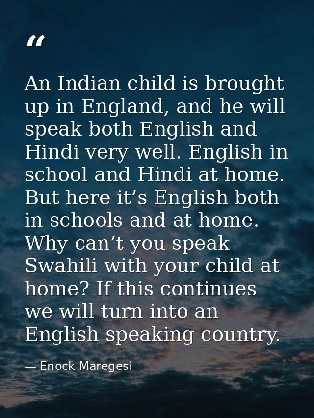 An Indian child is brought up in England, and he will speak both English and Hindi very well. English in school and Hind — Enock Maregesi