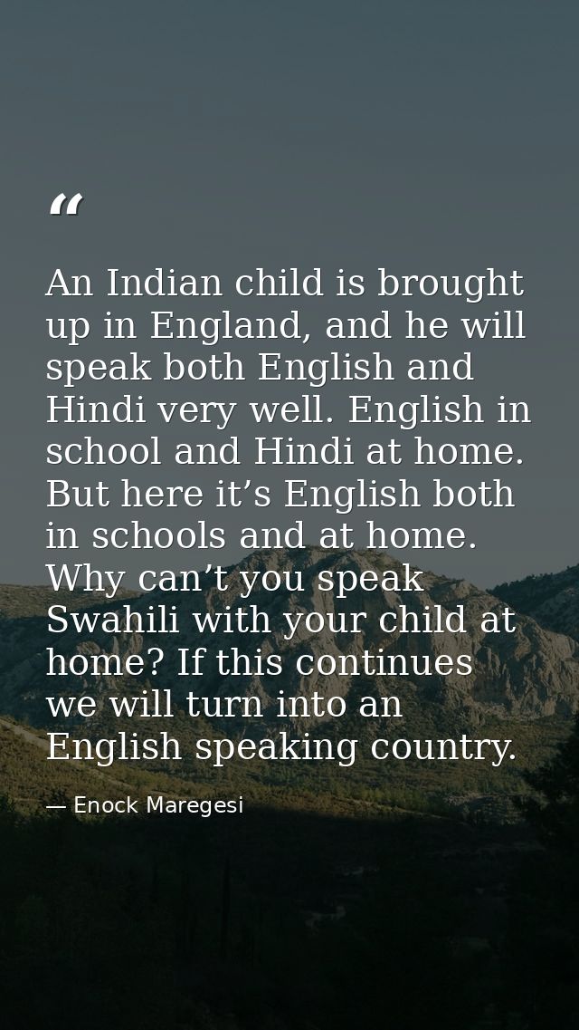An Indian child is brought up in England, and he will speak both English and Hindi very well. English in school and Hind — Enock Maregesi