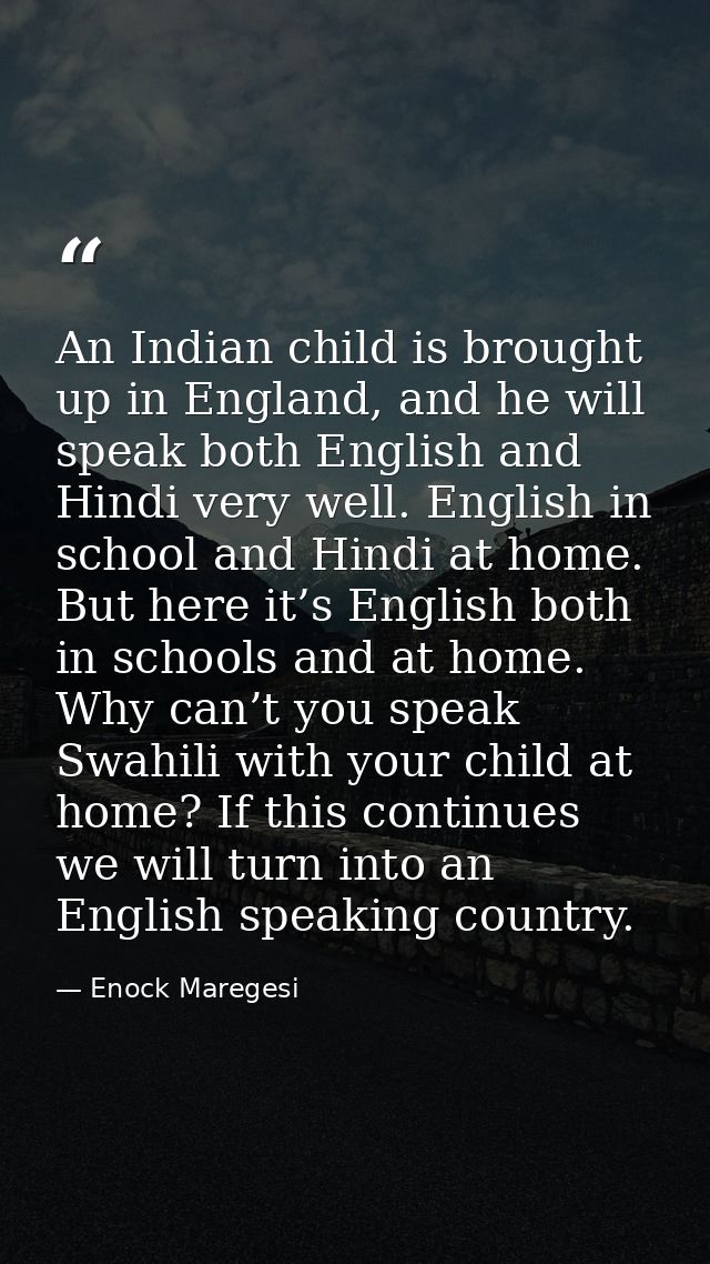 An Indian child is brought up in England, and he will speak both English and Hindi very well. English in school and Hind — Enock Maregesi