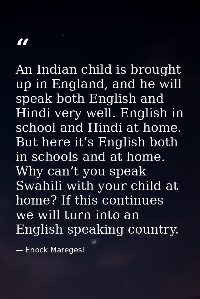 An Indian child is brought up in England, and he will speak both English and Hindi very well. English in school and Hind — Enock Maregesi