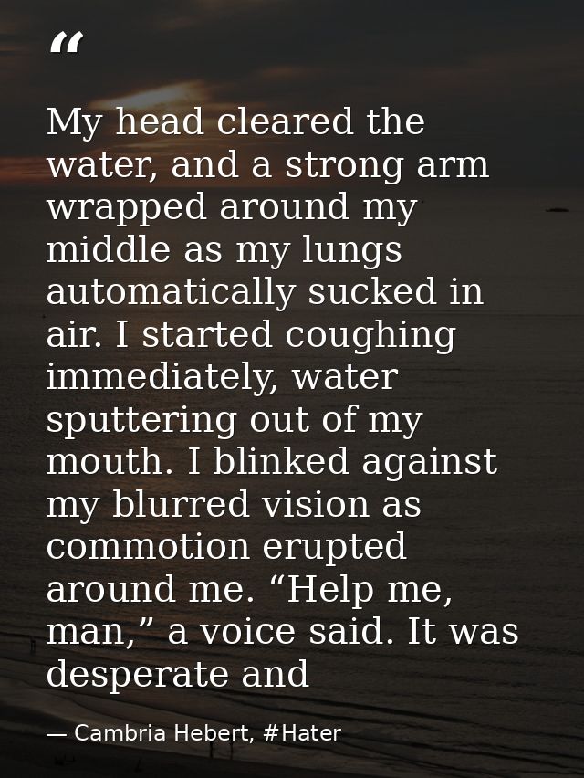 My head cleared the water, and a strong arm wrapped around my middle as my lungs automatically sucked in air. I started  — Cambria Hebert, #Hater