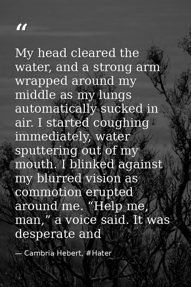 My head cleared the water, and a strong arm wrapped around my middle as my lungs automatically sucked in air. I started  — Cambria Hebert, #Hater
