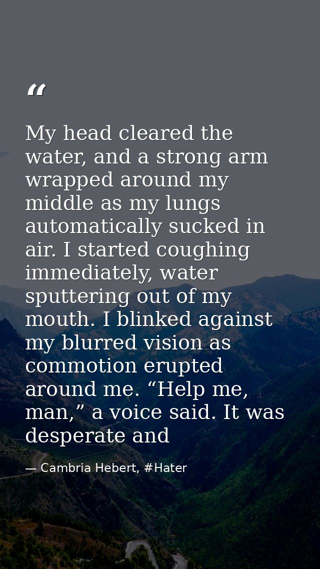 My head cleared the water, and a strong arm wrapped around my middle as my lungs automatically sucked in air. I started  — Cambria Hebert, #Hater
