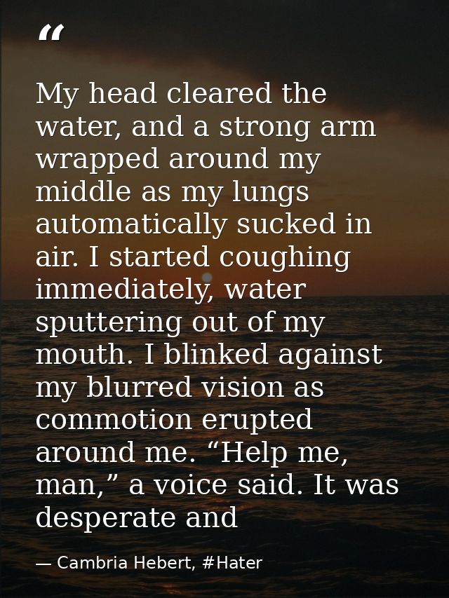 My head cleared the water, and a strong arm wrapped around my middle as my lungs automatically sucked in air. I started  — Cambria Hebert, #Hater