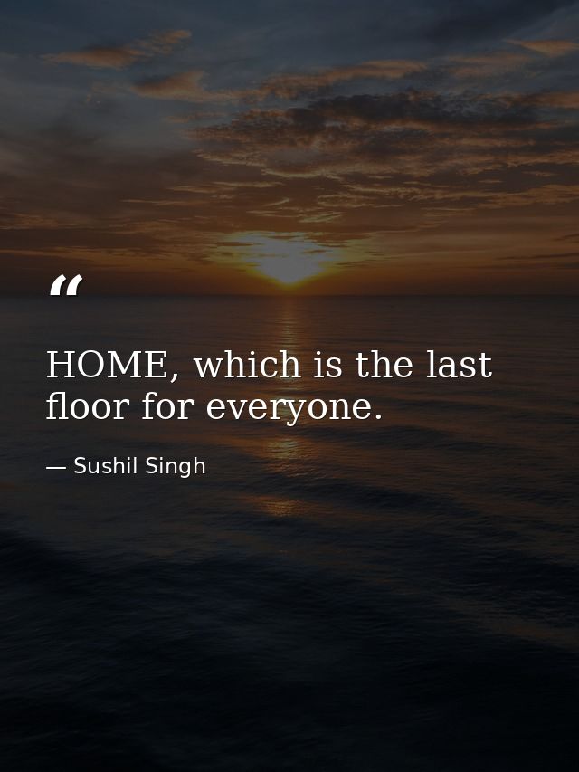 HOME, which is the last floor for everyone. — Sushil Singh