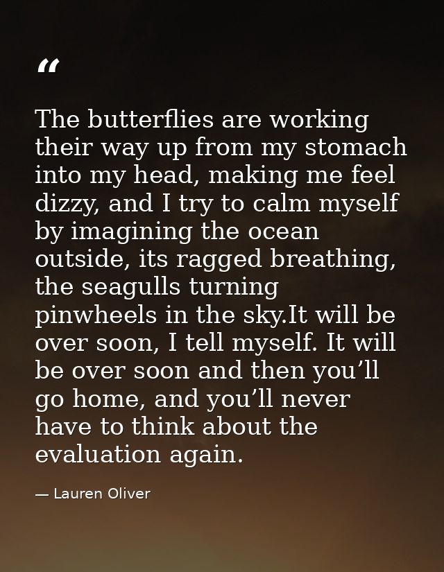 The butterflies are working their way up from my stomach into my head, making me feel dizzy, and I try to calm myself by — Lauren Oliver