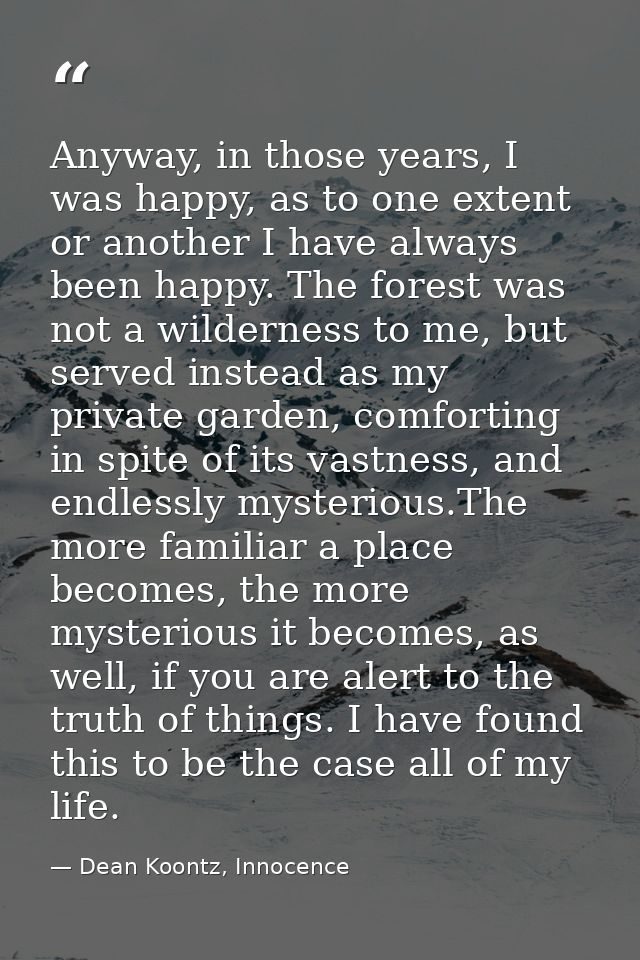Anyway, in those years, I was happy, as to one extent or another I have always been happy. The forest was not a wilderne — Dean Koontz, Innocence