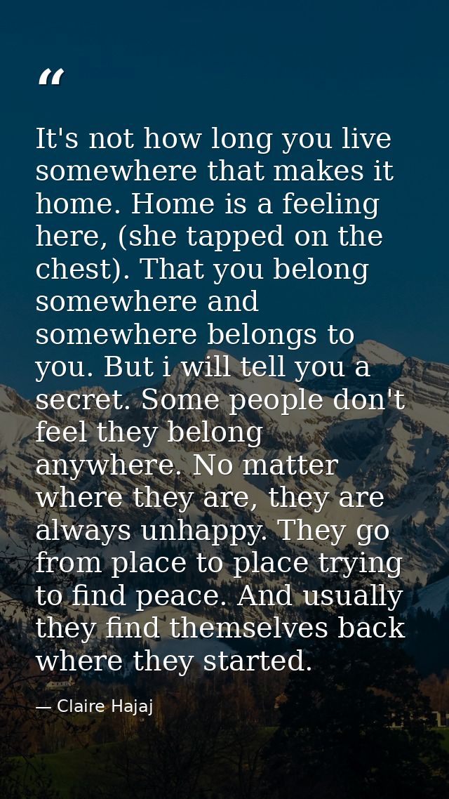 It's not how long you live somewhere that makes it home. Home is a feeling here, (she tapped on the chest). That you bel — Claire Hajaj