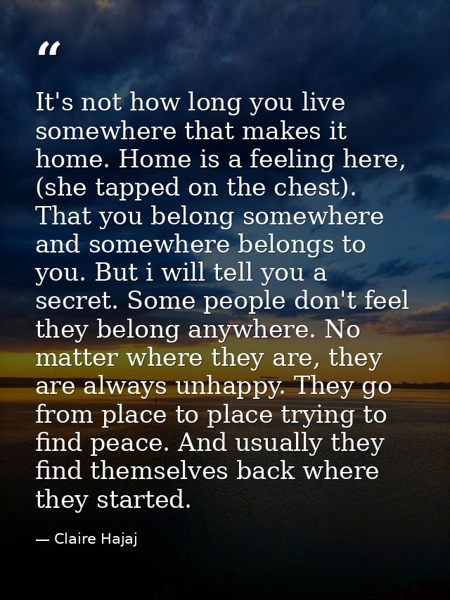 It's not how long you live somewhere that makes it home. Home is a feeling here, (she tapped on the chest). That you bel — Claire Hajaj
