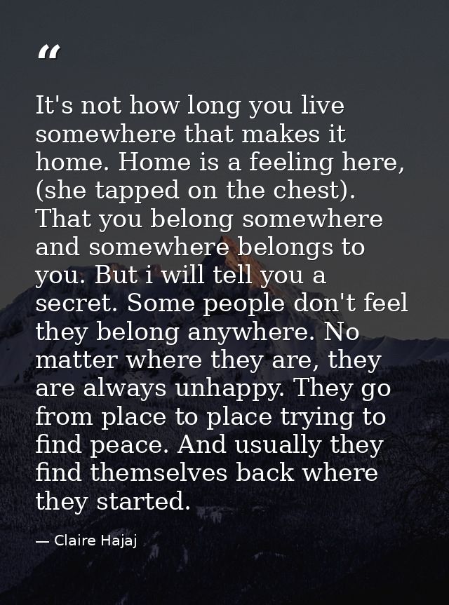 It's not how long you live somewhere that makes it home. Home is a feeling here, (she tapped on the chest). That you bel — Claire Hajaj