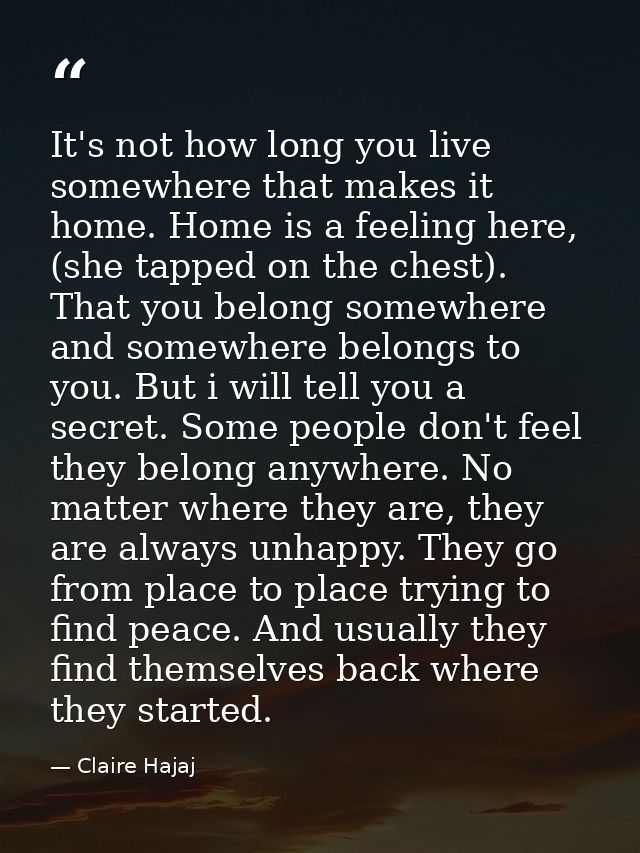 It's not how long you live somewhere that makes it home. Home is a feeling here, (she tapped on the chest). That you bel — Claire Hajaj