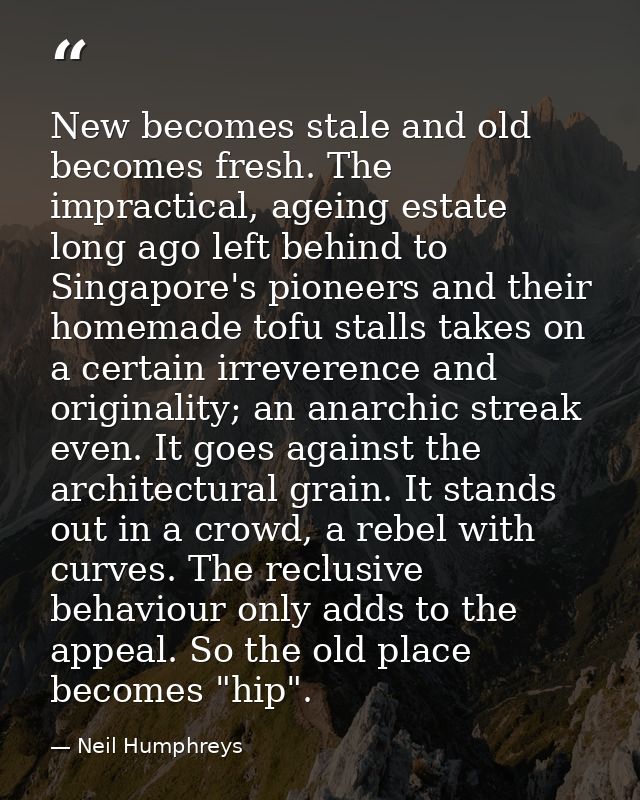 New becomes stale and old becomes fresh. The impractical, ageing estate long ago left behind to Singapore's pioneers and — Neil Humphreys