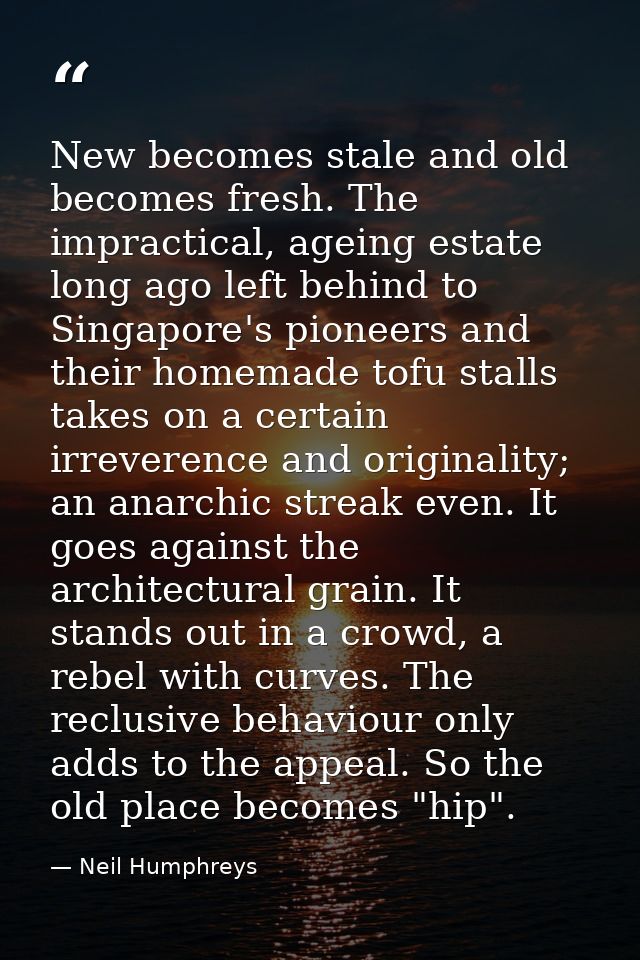 New becomes stale and old becomes fresh. The impractical, ageing estate long ago left behind to Singapore's pioneers and — Neil Humphreys