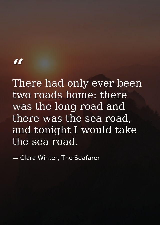 There had only ever been two roads home: there was the long road and there was the sea road, and tonight I would take th — Clara Winter, The Seafarer