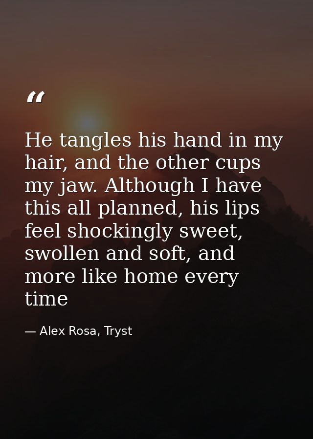 He tangles his hand in my hair, and the other cups my jaw. Although I have this all planned, his lips feel shockingly sw — Alex Rosa, Tryst