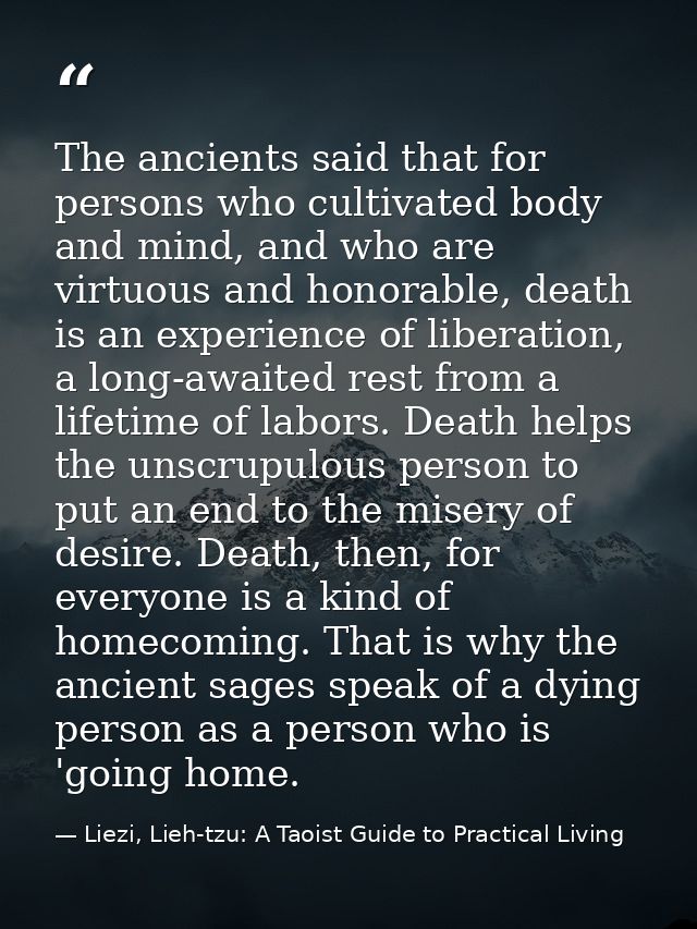 The ancients said that for persons who cultivated body and mind, and who are virtuous and honorable, death is an experie — Liezi, Lieh-tzu: A Taoist Guide to Practical Living