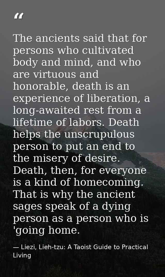The ancients said that for persons who cultivated body and mind, and who are virtuous and honorable, death is an experie — Liezi, Lieh-tzu: A Taoist Guide to Practical Living
